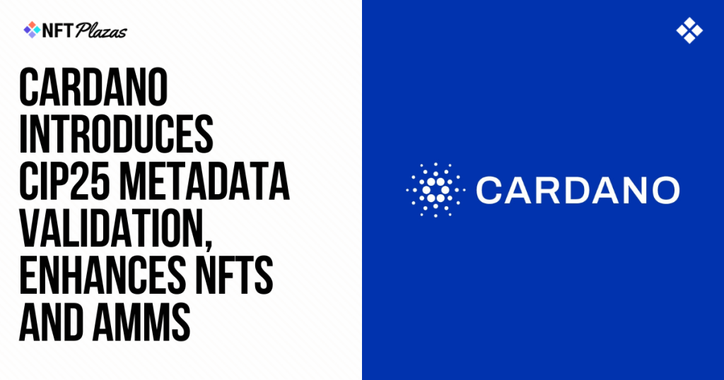 Cardano Inrtoduces CIP25 Metadata Validation, Enhances NFTs Cardano Inrtoduces CIP25 Metadata Validation, Enhances NFTs