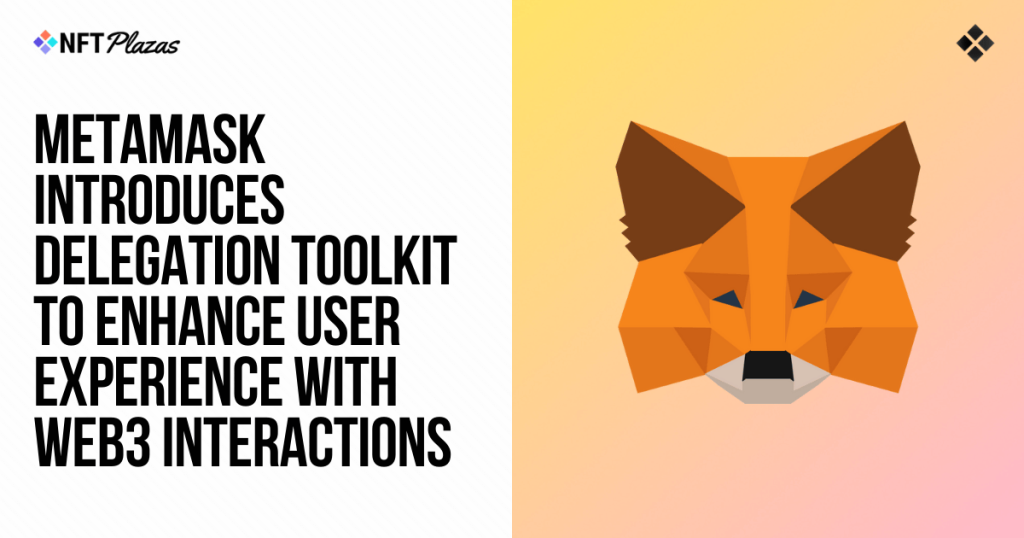 MetaMask Unveils Delegation Toolkit, Enhances User Experience MetaMask Unveils Delegation Toolkit, Enhances User Experience
