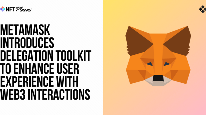 MetaMask Unveils Delegation Toolkit, Enhances User Experience