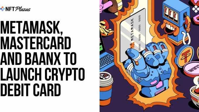 MetaMask, MasterCard and Baanx Launches Crypto Debit Card