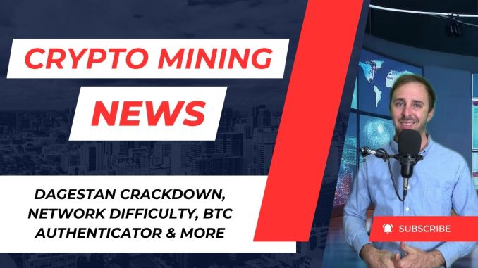 Crypto Mining News: Dagestan Illegal Mining, Bitcoin Network Difficulty, BTC Authenticator & More!