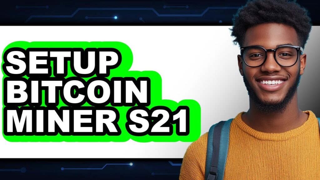 How to Setup Bitcoin Miner S21 – Easy Guide