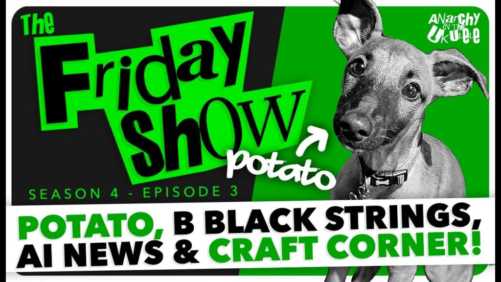The Friday Show! – S4E3 – Potato, B Black Strings, AI News & CRAFT CORNER!!!